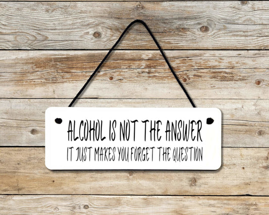 Alcohol Is Not The Answer Novelty Hanging Wall Sign