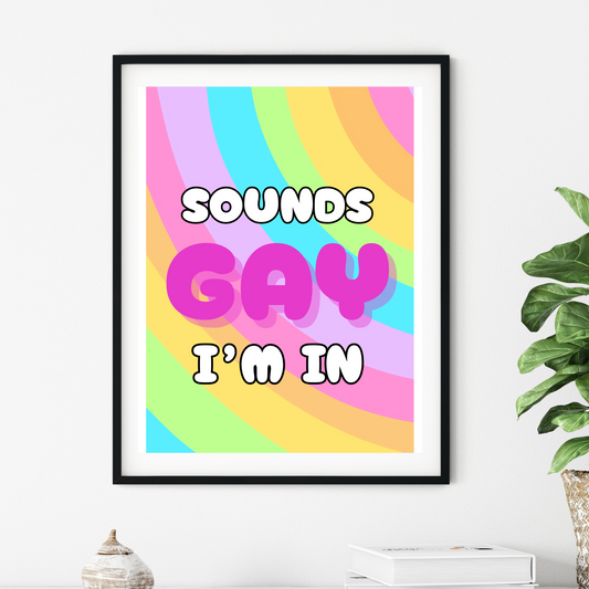 'Sounds Gay, I'm In' - Art Print - Unframed.