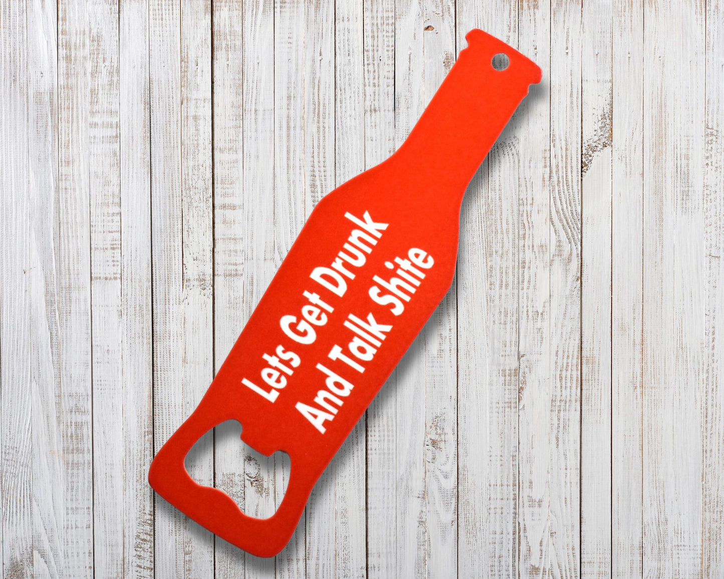 Lets Get Drunk And Talk Shite Novelty Bottle Opener