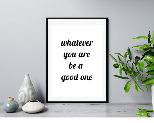 'Whatever you are.....'  - Black & White Art Print - Unframed.